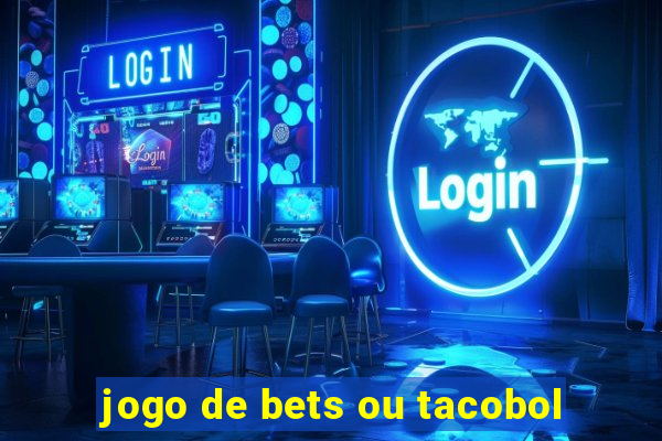 jogo de bets ou tacobol